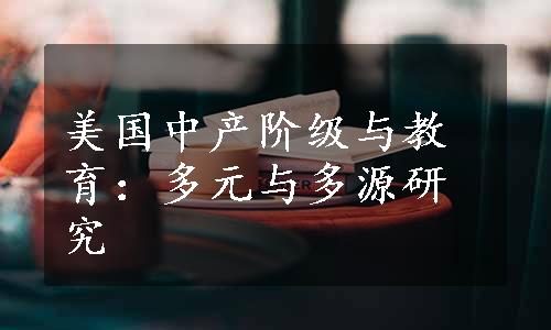 美国中产阶级与教育：多元与多源研究