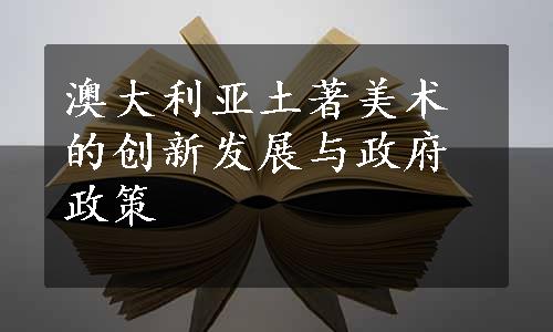 澳大利亚土著美术的创新发展与政府政策