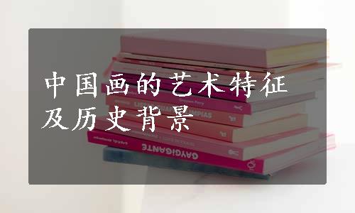 中国画的艺术特征及历史背景