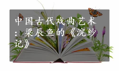 中国古代戏曲艺术：梁辰鱼的《浣纱记》