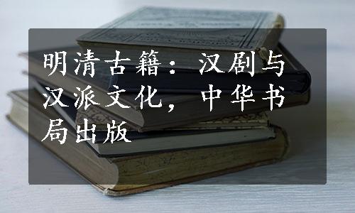 明清古籍：汉剧与汉派文化，中华书局出版
