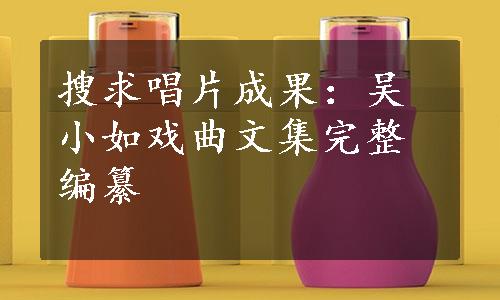 搜求唱片成果：吴小如戏曲文集完整编纂
