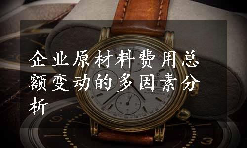 企业原材料费用总额变动的多因素分析
