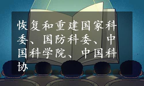 恢复和重建国家科委、国防科委、中国科学院、中国科协