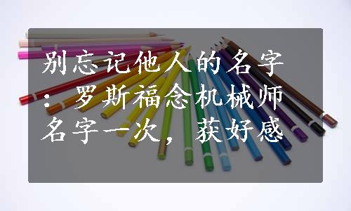 别忘记他人的名字：罗斯福念机械师名字一次，获好感