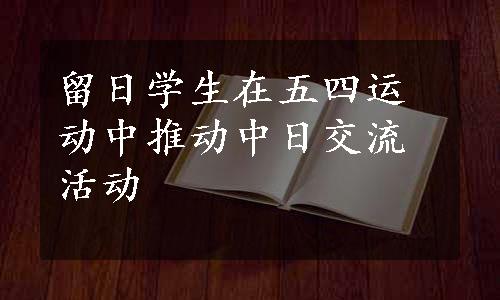留日学生在五四运动中推动中日交流活动