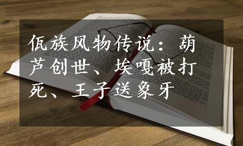 佤族风物传说：葫芦创世、埃嘎被打死、王子送象牙