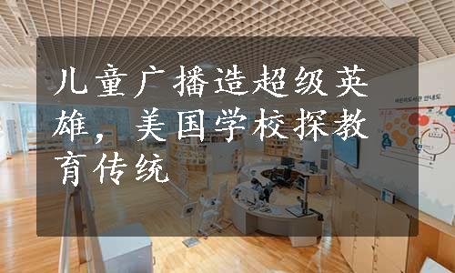 儿童广播造超级英雄，美国学校探教育传统