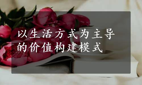 以生活方式为主导的价值构建模式