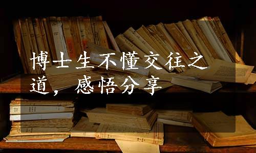 博士生不懂交往之道，感悟分享