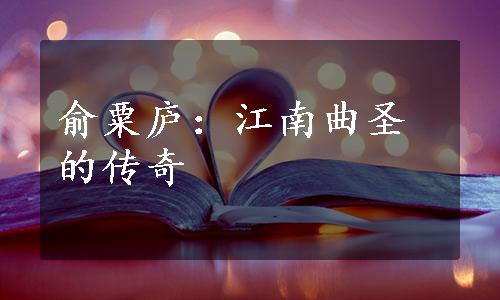 俞粟庐：江南曲圣的传奇