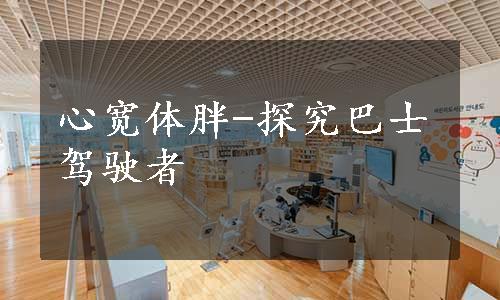 心宽体胖-探究巴士驾驶者