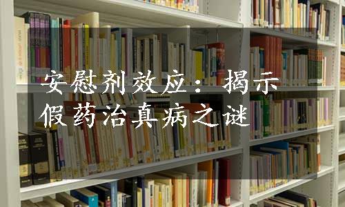 安慰剂效应：揭示假药治真病之谜