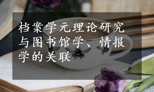 档案学元理论研究与图书馆学、情报学的关联
