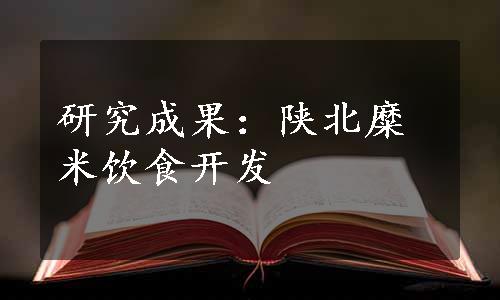 研究成果：陕北糜米饮食开发