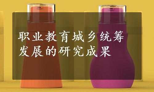 职业教育城乡统筹发展的研究成果