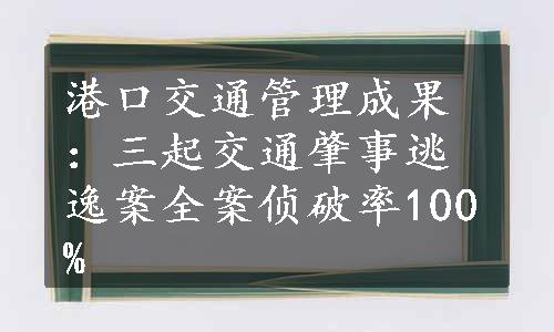港口交通管理成果：三起交通肇事逃逸案全案侦破率100%
