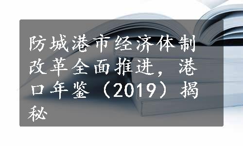 防城港市经济体制改革全面推进，港口年鉴（2019）揭秘