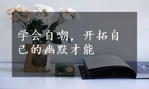 学会自嘲，开拓自己的幽默才能