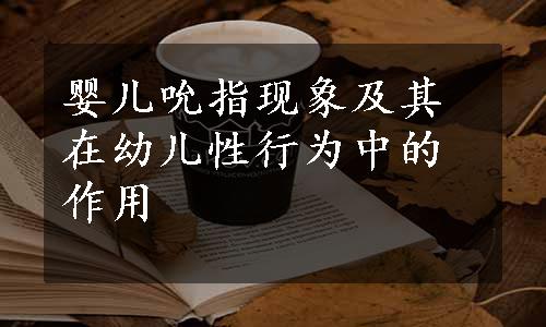 婴儿吮指现象及其在幼儿性行为中的作用