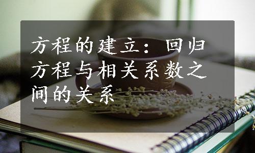 方程的建立：回归方程与相关系数之间的关系