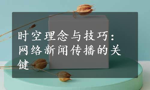 时空理念与技巧：网络新闻传播的关键