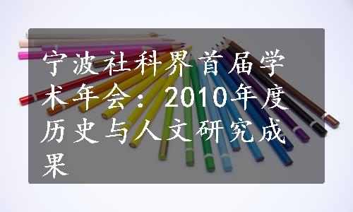 宁波社科界首届学术年会：2010年度历史与人文研究成果