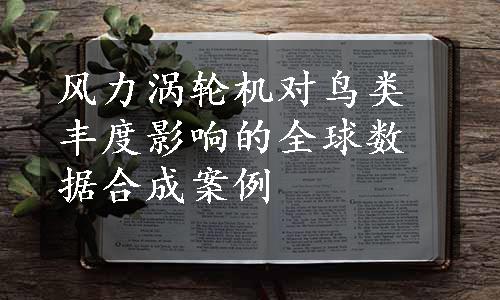 风力涡轮机对鸟类丰度影响的全球数据合成案例