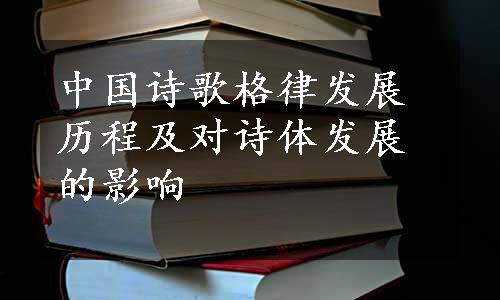中国诗歌格律发展历程及对诗体发展的影响