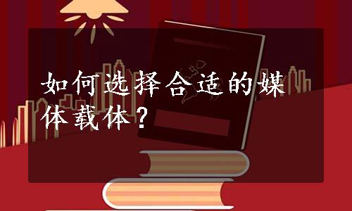 如何选择合适的媒体载体？