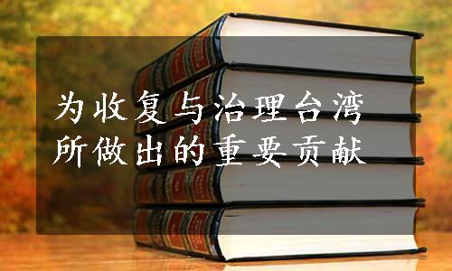 为收复与治理台湾所做出的重要贡献