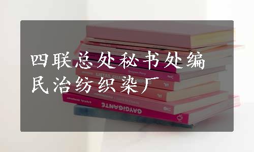 四联总处秘书处编民治纺织染厂