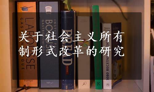 关于社会主义所有制形式改革的研究