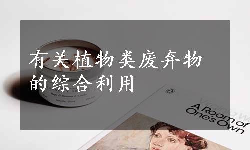 有关植物类废弃物的综合利用