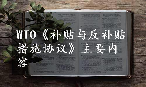 WTO《补贴与反补贴措施协议》主要内容