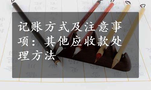 记账方式及注意事项：其他应收款处理方法
