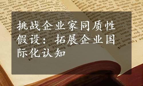 挑战企业家同质性假设：拓展企业国际化认知