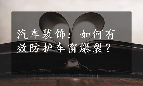 汽车装饰：如何有效防护车窗爆裂？