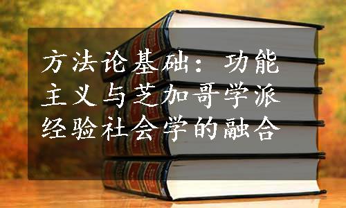 方法论基础：功能主义与芝加哥学派经验社会学的融合