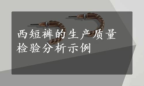 西短裤的生产质量检验分析示例