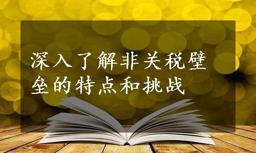 深入了解非关税壁垒的特点和挑战
