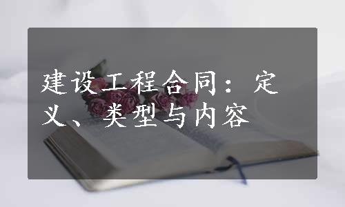 建设工程合同：定义、类型与内容