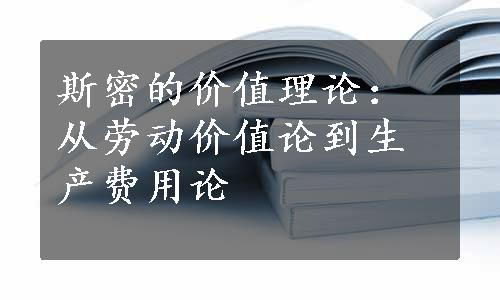 斯密的价值理论：从劳动价值论到生产费用论