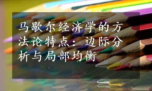 马歇尔经济学的方法论特点：边际分析与局部均衡