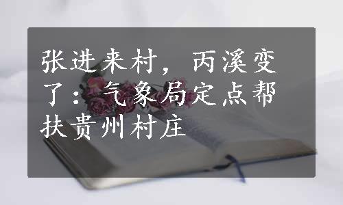 张进来村，丙溪变了：气象局定点帮扶贵州村庄