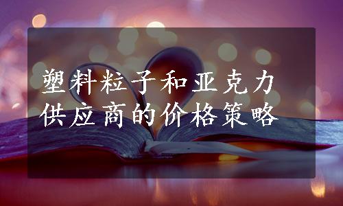 塑料粒子和亚克力供应商的价格策略