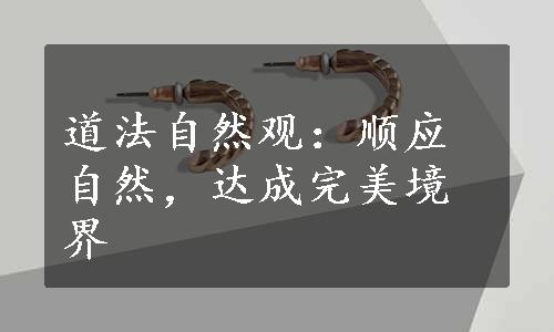 道法自然观：顺应自然，达成完美境界