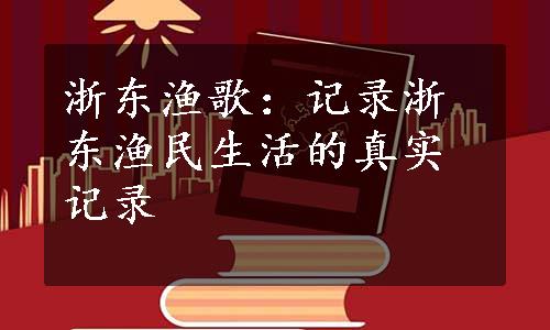 浙东渔歌：记录浙东渔民生活的真实记录