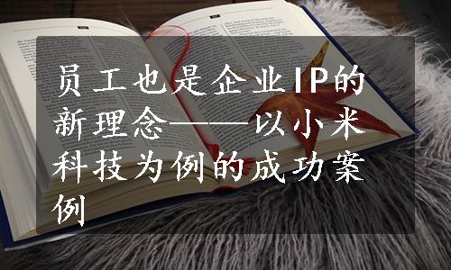员工也是企业IP的新理念——以小米科技为例的成功案例