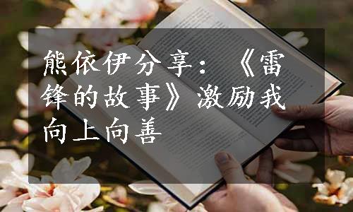 熊依伊分享：《雷锋的故事》激励我向上向善